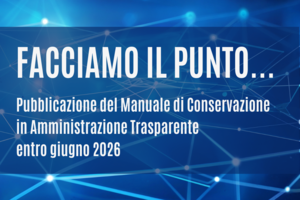 23/04 Webinar "Facciamo Il Punto" | Obiettivo giugno 2026 per il 100% degli Enti: come adeguarsi al Piano Triennale per la pubblicazione del Manuale di Conservazione in Amministrazione Trasparente