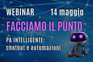 14/05 Webinar "Facciamo Il Punto" | PA intelligente: chatbot e automazioni per semplificare il lavoro interno e i servizi al cittadino